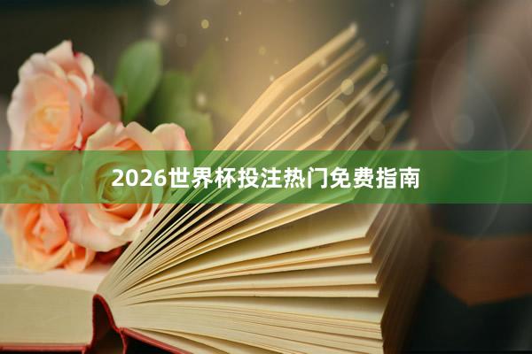 2026世界杯投注热门免费指南