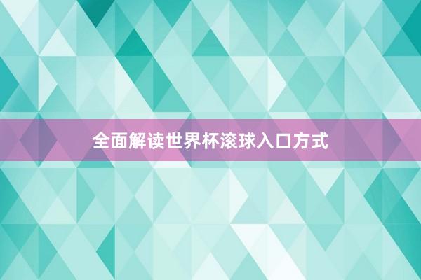 全面解读世界杯滚球入口方式