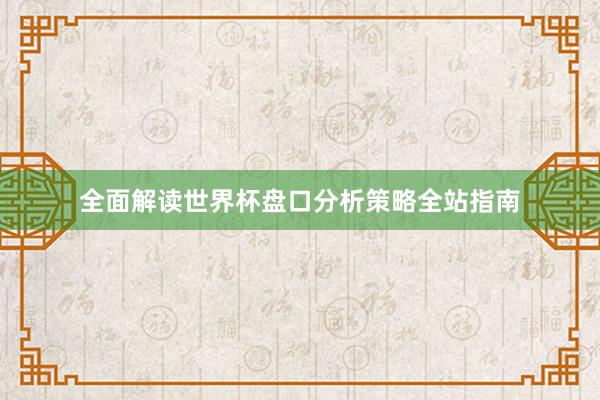 全面解读世界杯盘口分析策略全站指南